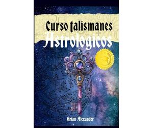 Curso Talismanes Astrologicos: Talisman del Sol, Luna, Mercurio,Jupiter, Venus, Saturno, Marte y Estrellas Fijas-Paso a Paso para Principiantes-