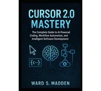 Cursor 2.0 Mastery: The Complete Guide to AI-Powered Coding, Workflow Automation, and Intelligent Software Development