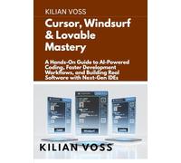 Cursor, Windsurf & Lovable Mastery: A Hands-On Guide to AI-Powered Coding, Faster Development Workflows, and Building Real Software with Next-Gen IDEs