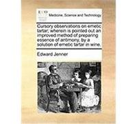 Cursory Observations on Emetic Tartar; Wherein Is Pointed Out an Improved Method of Preparing Essence of Antimony, by a Solution of Emetic Tartar in W Jenner, Edward (Auteur)