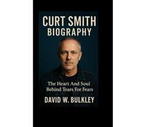 CURT SMITH BIOGRAPHY: The Heart And Soul Behind Tears For Fears