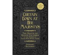 Curtain Down at Her Majesty’s: The Death of Queen Victoria in the Words of Those Who Were There