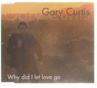 Curtis, Gary - Why Did I Let Love Go [Import]