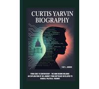 CURTIS YARVIN BIOGRAPHY: FROM CODE TO CONTROVERSY - THE MIND BEHIND MOLDBUG AN EXPLORATION OF HIS JOURNEY FROM SOFTWARE DEVELOPER TO RADICAL POLITICAL THEORIST