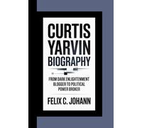 CURTIS YARVIN BIOGRAPHY: From Dark Enlightenment Blogger to Political Power Broker