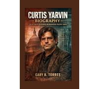 CURTIS YARVIN BIOGRAPHY: The Life Story Of The Controversial Thinker Behind The Dark Enlightenment