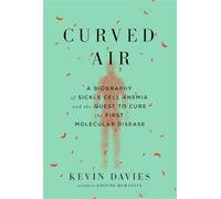 Curved Air: A Biography of Sickle Cell Anemia and the Quest to Cure the First Molecular Disease