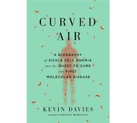 Curved Air A Biography of Sickle Cell Anemia and the Quest to Cure the First Molecular Disease - Kevin Davies - Belknap Press - ebook (ePub) - Livre