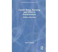 Curved Being, Knowing, and Ethics in Psychoanalysis: Möbius Inflections