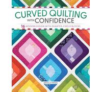 Curved Quilting With Confidence: 16 Modern Designs With Quarter-circle Blocks
