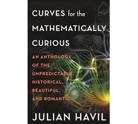 Curves for the Mathematically Curious: An Anthology of the Unpredictable, Historical, Beautiful, and Romantic