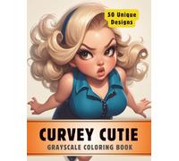 Curvey Cutie Coloring Book: Grayscale Coloring Book for Adults with 50 High-Quality and Unique Illustrations for Relaxation and Stress Relief.