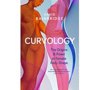 Curvology: The Origins and Power of Female Body Shape