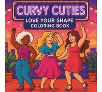 Curvy Cuties: Love Your Shape Coloring Book - 45 coloring illustrations celebrating the beauty of life in every shape - filled with dreams, smiles, and self-love.
