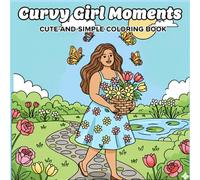 Curvy Girl Moments: Cute and Simple Coloring Book for Adults Featuring Cozy Body Positive Illustrations for Women and Teen Girls Seeking Self-Love and Stress Relief