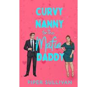 Curvy Nanny for the Mafia Daddy: A Second Chance Mafia Boss Single Dad & the Nanny Romance