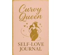 Curvy Queen Self-Love Journal: 90 Days of Confidence, Curves, and Queen Energy - Guided Prompts, Mood Trackers, and Empowering Reflections for Women Who Want to Love Themselves Loudly