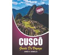 Cuscô Guide De Voyage 2026: À la découverte des traditions régionales, du Machu Picchu, de l'histoire inca, de la cuisine locale et des paysages de montagne du Pérou