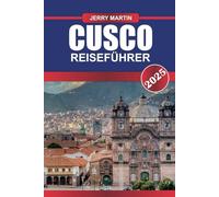 CUSCO Reiseführer 2025: Erkunden Sie die historische Hauptstadt des Inkareiches, die in den Anden mit reicher Kultur und dem Tor zu Machu Picchu liegt