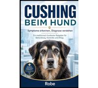 Cushing beim Hund: Symptome erkennen, Diagnose verstehen - Ein medizinisch fundierter Ratgeber für Behandlung, Kontrolle und Alltag