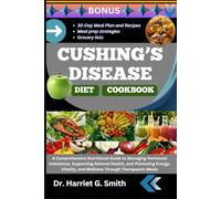 CUSHING’S DISEASE DIET COOKBOOK: A Comprehensive Nutritional Guide to Managing Hormonal Imbalance, Supporting Adrenal Health, and Promoting Energy, Vitality, and Wellness Through Therapeutic Meals