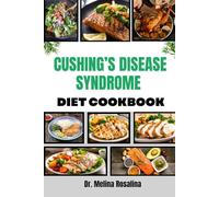 CUSHING’S DISEASE SYNDROME DIET COOKBOOK: Comprehensive Guide to Healing Foods and Customized Menus Designed to Enhance Recovery, Boost Energy, and Improve Quality of Life Naturally