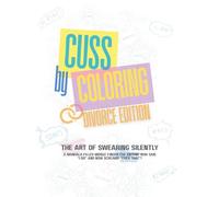 Cuss by Coloring - Divorce Edition: A Hilariously Sweary Adult Coloring Book for the Newly Single, Freshly Unshackled, and Anyone Who Just Escaped a ... Colleagues, Yourself After Saying “I Don’t”