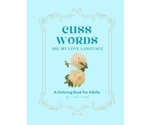 Cuss Words Are My Love Language: A Coloring Book for Adults by Caitlin Ward