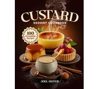 CUSTARD DESSERT COOKBOOK: Mouthwatering Custard Recipes: From Silky Classics to Creative Twists-Rich, Creamy Desserts for Every Skill Level, Holiday Table, and Everyday Indulgence