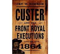 Custer And The Front Royal Executions Of 1864 Jay W. Simson (Auteur)