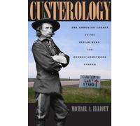 Custerology: The Enduring Legacy Of The Indian Wars And George Armstrong Custer