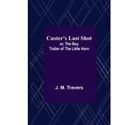 Custer's Last Shot; Or, The Boy Trailer Of The Little Horn