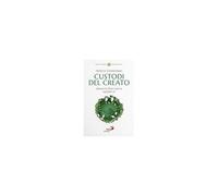 Custodi Del Creato. Salvare La Terra Con La «Laudato Si'»
