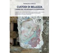 Custodi di bellezza. L'anima del volontariato in emergenza. Il recupero degli affreschi della chiesa di San Salvatore a Campi di Norcia e l'intervento di CHIEF-ets, forza internazionale di volonta...