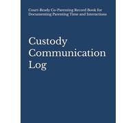 Custody Communication Log: Court-Ready Co-Parenting Record Book for Documenting Parenting Time and Interactions