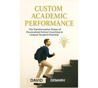 CUSTOM ACADEMIC PERFORMANCE.: The Transformative Power of Personalized School Coaching to Unleash Student Potential.