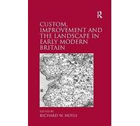 Custom, Improvement And The Landscape In Early Modern Britain