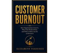 Customer Burnout: How Organizations Create It, Why Trust Breaks Down, and What Leaders Can Do to Prevent It