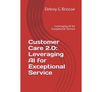 Customer Care 2.0: Leveraging Ai For Exceptional Service: Leveraging Ai For Exceptional Service (The Technological Book Series)