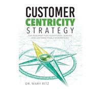 Customer Centricity Strategy: The Roadmap for Exceptional Service and Unforgettable Experiences