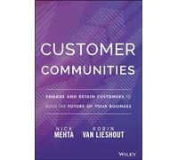 Customer Communities: Engage and Retain Customers to Build the Future of Your Business