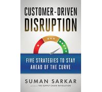 Customer-Driven Disruption: Five Strategies to Stay Ahead of the Curve