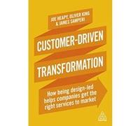 Customer-Driven Transformation: How Being Design-led Helps Companies Get the Right Services to Market - [Version Originale] Inconnu (Auteur)