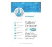 Customer Encounters on Twitter A Study of Positive Evaluation and Complaint Management on English Corporate Profiles by Anna Tereszkiewicz Anna Tereszkiewicz (Auteur)