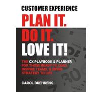 Customer Experience PLAN IT. DO IT. LOVE IT!: The CX Playbook & Planner for Those Ready to Lead, Inspire Teams, & Bring Strategy to Life