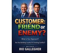 Customer: Friend or Enemy?: Real Strategies to Master the Art of Customer Management and Protect Your Emotional Profitability