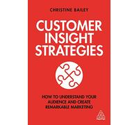 Customer Insight Strategies: How to Understand Your Audience and Create Remarkable Marketing
