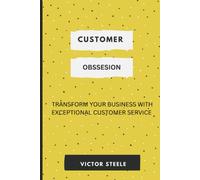 Customer Obsession: Transform Your Business With Exceptional Customer Service