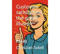 Customer satisfaction, the great illusion: essay