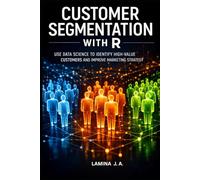 CUSTOMER SEGMENTATION WITH R: USE DATA SCIENCE TO IDENTIFY HIGH-VALUE CUSTOMERS AND IMPROVE MARKETING STRATEGY
